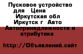 Пусковое устройство для › Цена ­ 1 800 - Иркутская обл., Иркутск г. Авто » Автопринадлежности и атрибутика   